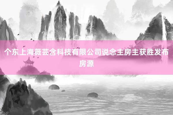 个东上海薇芸含科技有限公司说念主房主获胜发布房源
